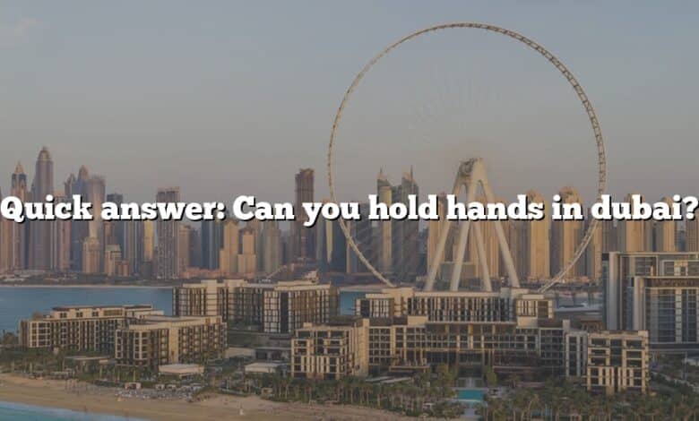 Quick answer: Can you hold hands in dubai?