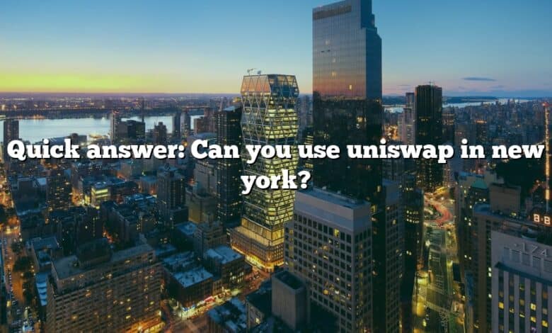 Quick answer: Can you use uniswap in new york?