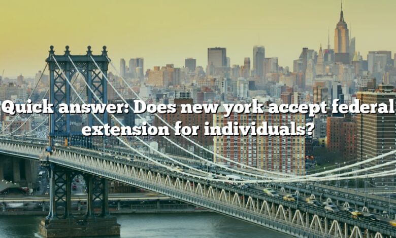 Quick answer: Does new york accept federal extension for individuals?