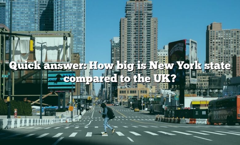 Quick answer: How big is New York state compared to the UK?