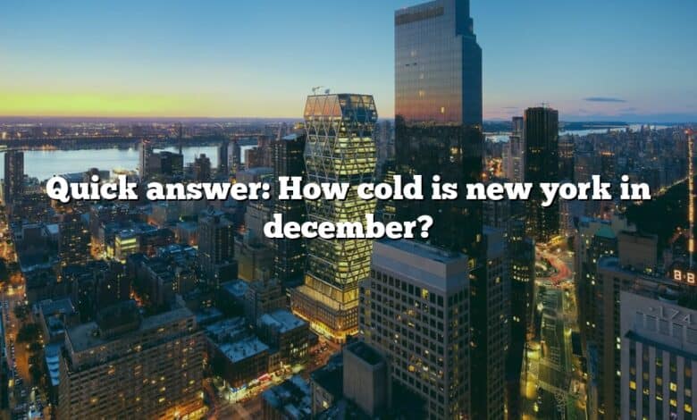 Quick answer: How cold is new york in december?