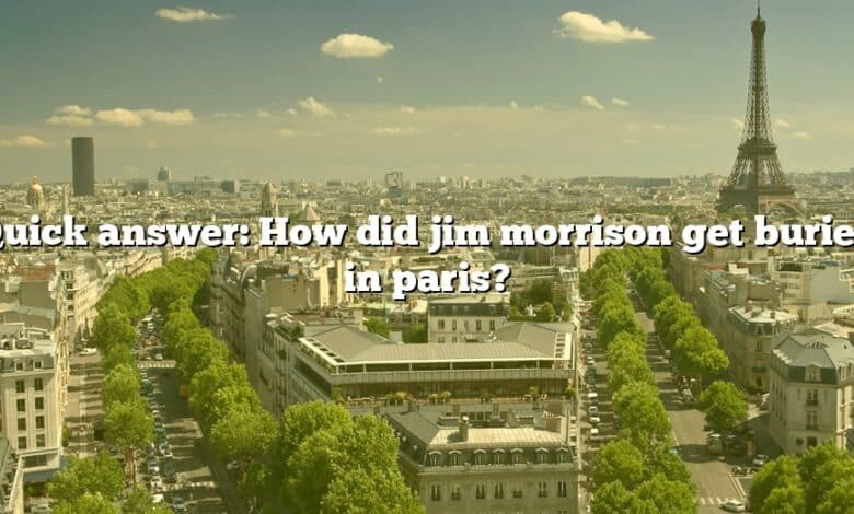 Quick answer: How did jim morrison get buried in paris?