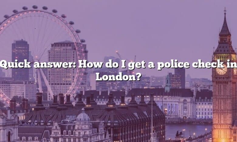 Quick answer: How do I get a police check in London?