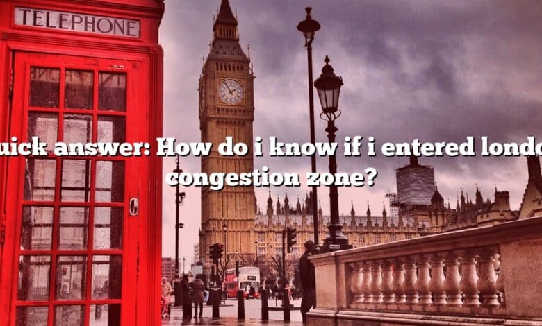 Quick answer: How do i know if i entered london congestion zone?