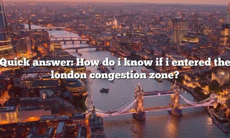 Quick answer: How do i know if i entered the london congestion zone?
