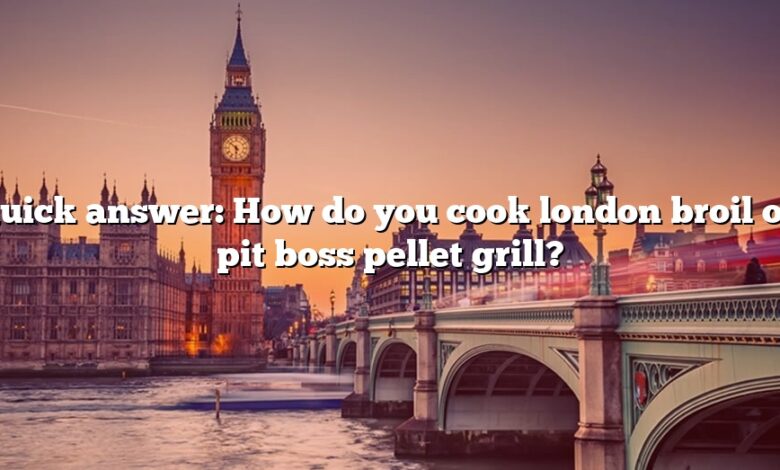 Quick answer: How do you cook london broil on pit boss pellet grill?