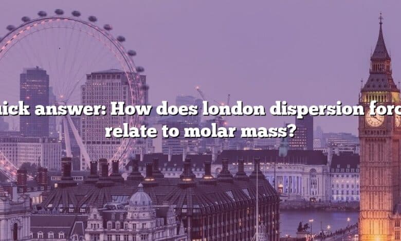 Quick answer: How does london dispersion forces relate to molar mass?
