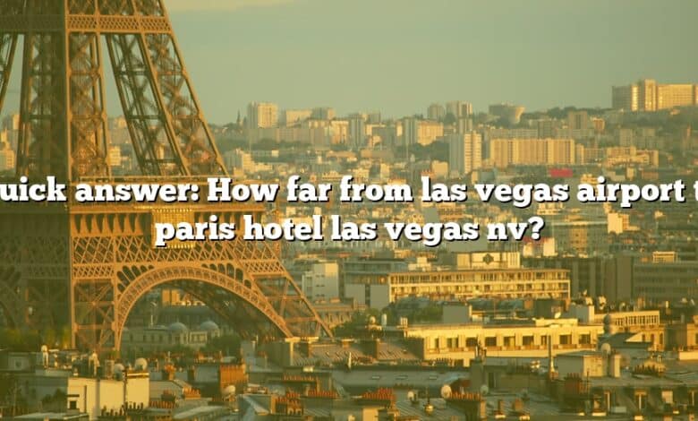 Quick answer: How far from las vegas airport to paris hotel las vegas nv?