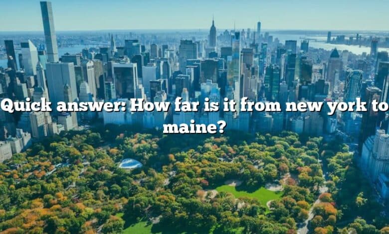 Quick answer: How far is it from new york to maine?