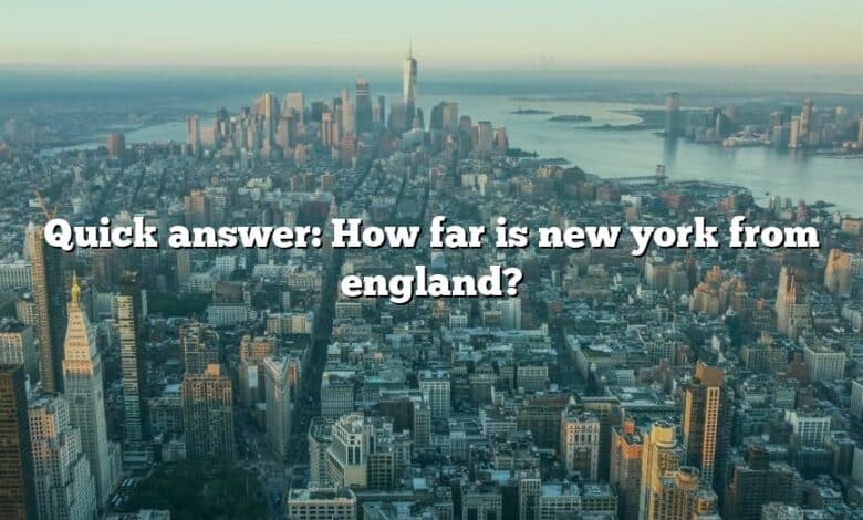 Quick answer: How far is new york from england?