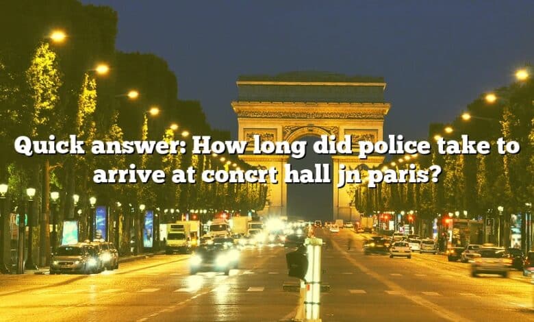 Quick answer: How long did police take to arrive at concrt hall jn paris?
