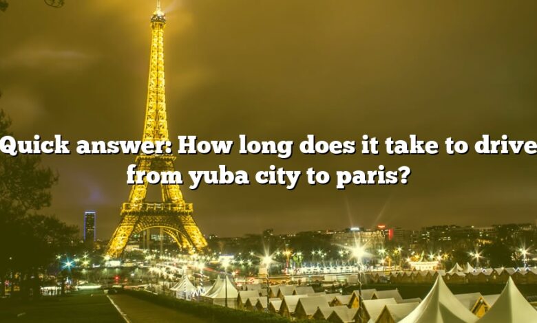 Quick answer: How long does it take to drive from yuba city to paris?