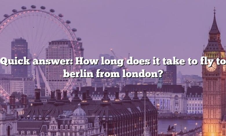 Quick answer: How long does it take to fly to berlin from london?