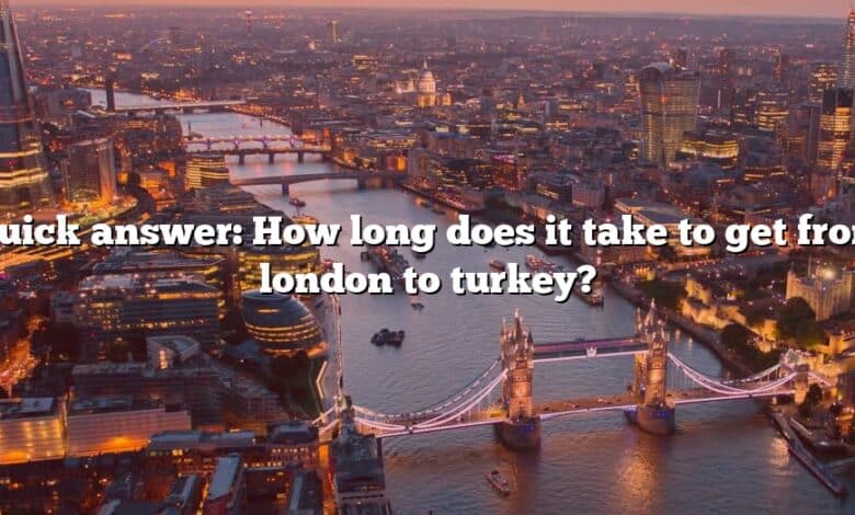 Quick answer: How long does it take to get from london to turkey?