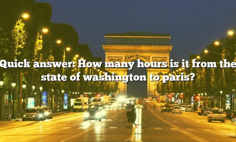 Quick answer: How many hours is it from the state of washington to paris?