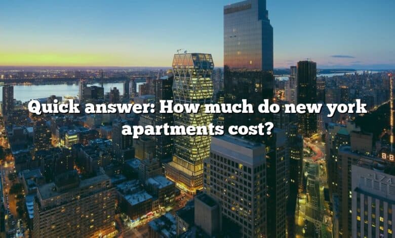 Quick answer: How much do new york apartments cost?