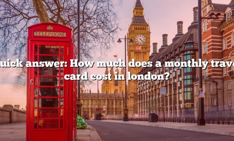 Quick answer: How much does a monthly travel card cost in london?