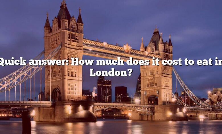 Quick answer: How much does it cost to eat in London?