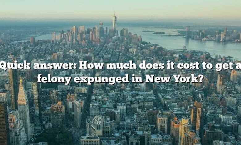 Quick answer: How much does it cost to get a felony expunged in New York?