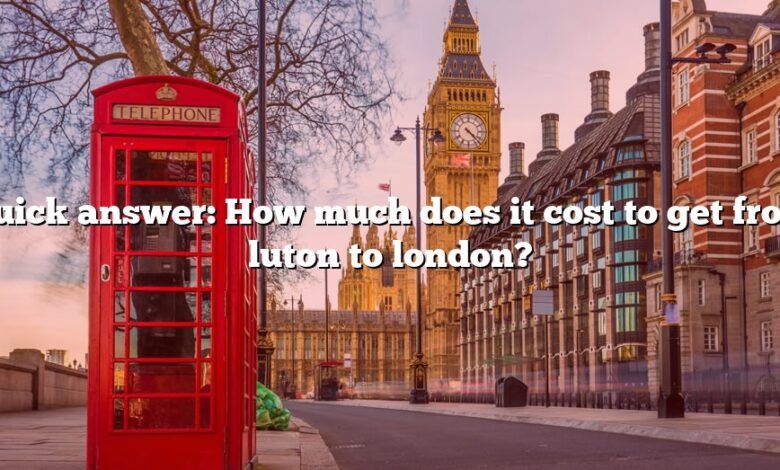 Quick answer: How much does it cost to get from luton to london?