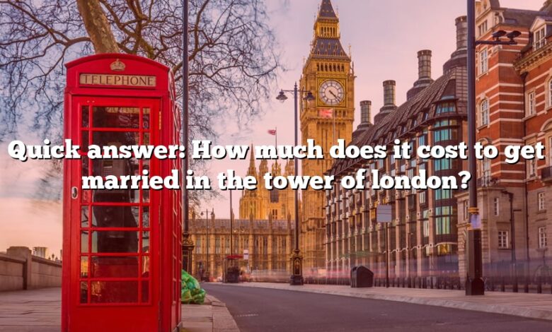 Quick answer: How much does it cost to get married in the tower of london?