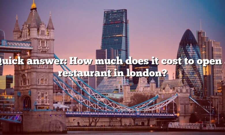 Quick answer: How much does it cost to open a restaurant in london?