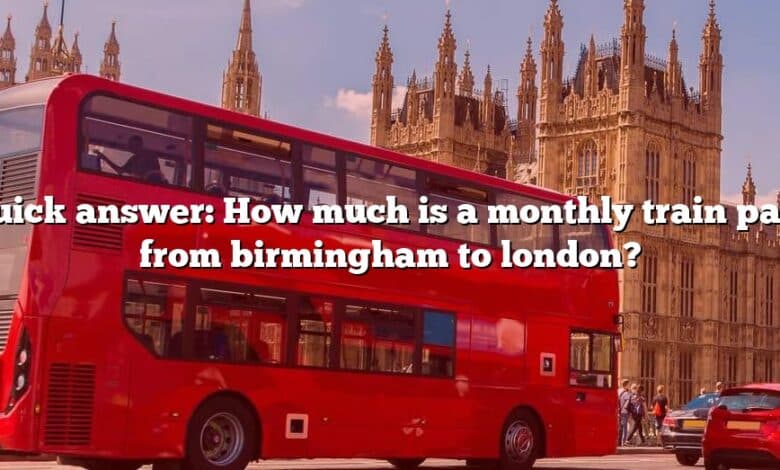 Quick answer: How much is a monthly train pass from birmingham to london?
