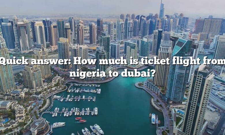 Quick answer: How much is ticket flight from nigeria to dubai?
