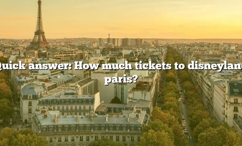 Quick answer: How much tickets to disneyland paris?
