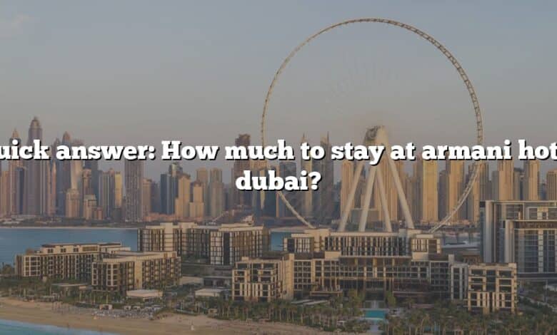 Quick answer: How much to stay at armani hotel dubai?