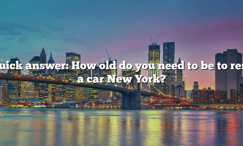Quick answer: How old do you need to be to rent a car New York?