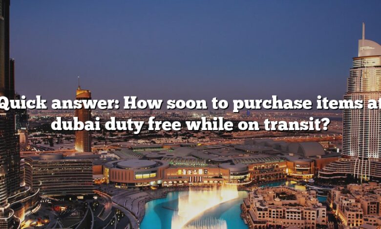 Quick answer: How soon to purchase items at dubai duty free while on transit?