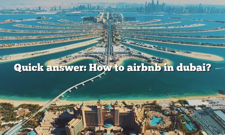 Quick answer: How to airbnb in dubai?
