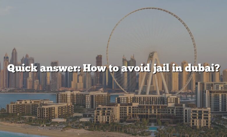 Quick answer: How to avoid jail in dubai?