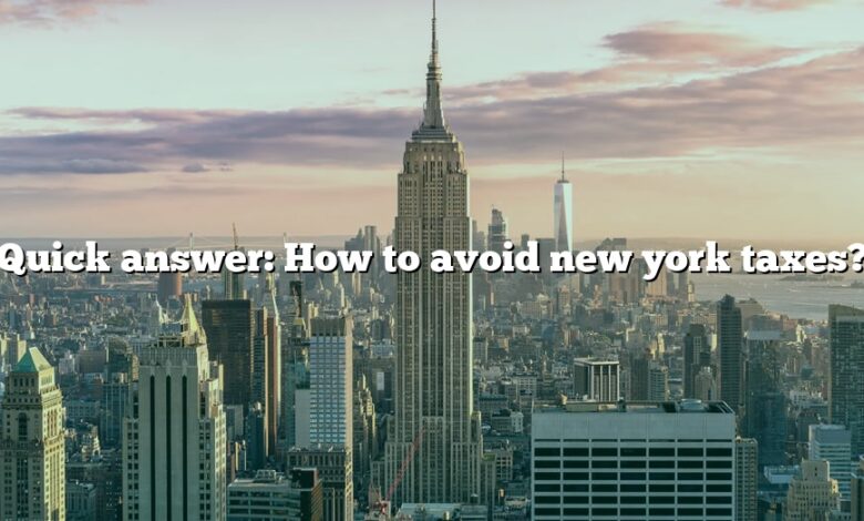 Quick answer: How to avoid new york taxes?