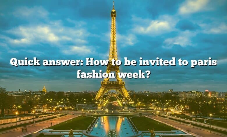 Quick answer: How to be invited to paris fashion week?