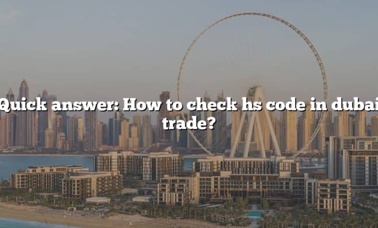 Quick answer: How to check hs code in dubai trade?
