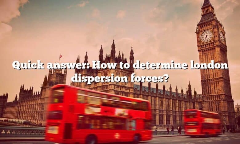 Quick answer: How to determine london dispersion forces?