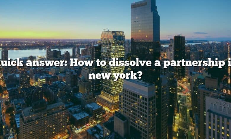 Quick answer: How to dissolve a partnership in new york?