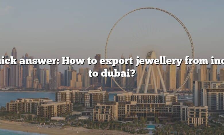 Quick answer: How to export jewellery from india to dubai?