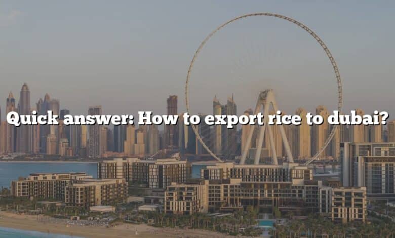 Quick answer: How to export rice to dubai?