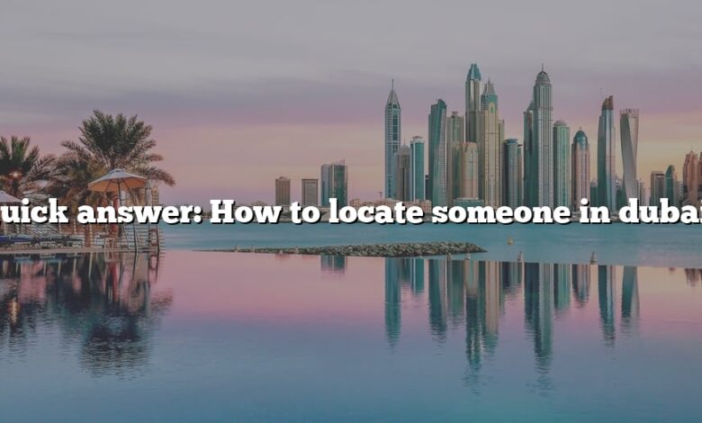 Quick answer: How to locate someone in dubai?