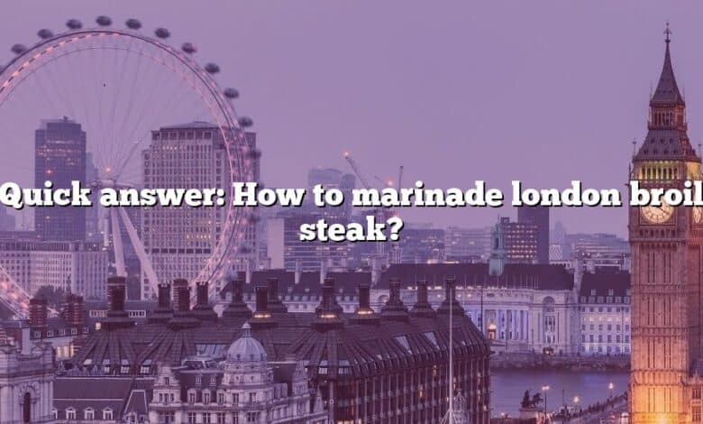 Quick answer: How to marinade london broil steak?