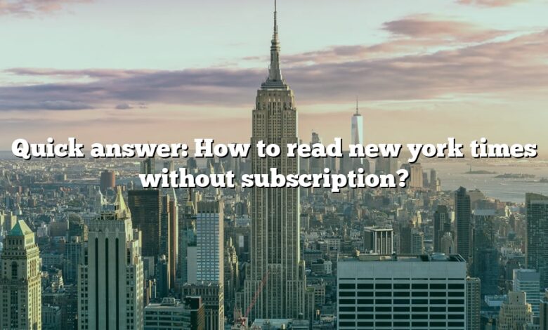 Quick answer: How to read new york times without subscription?