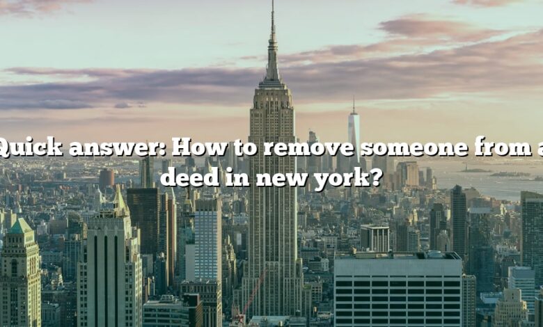 Quick answer: How to remove someone from a deed in new york?