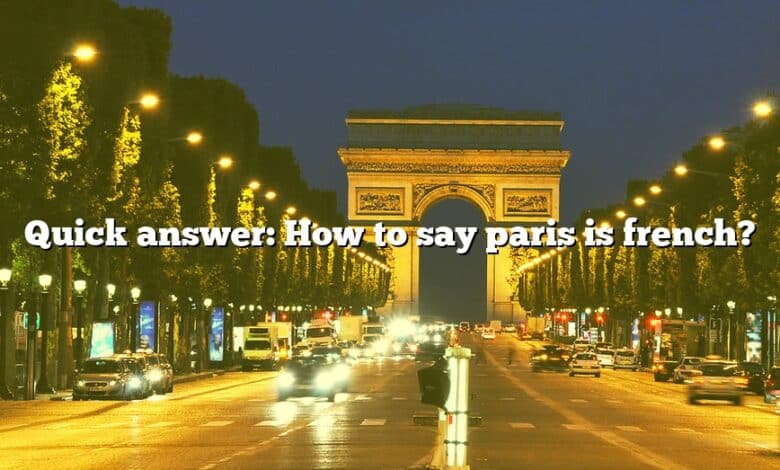 Quick answer: How to say paris is french?