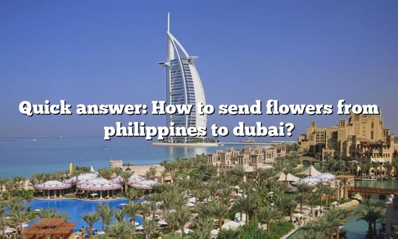 Quick answer: How to send flowers from philippines to dubai?