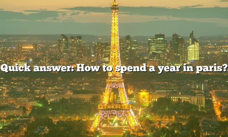Quick answer: How to spend a year in paris?