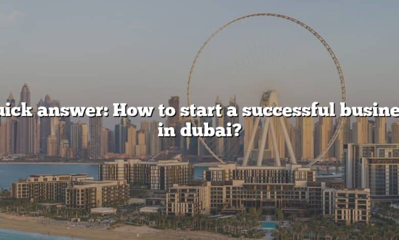 Quick answer: How to start a successful business in dubai?