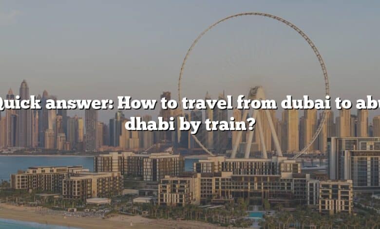Quick answer: How to travel from dubai to abu dhabi by train?